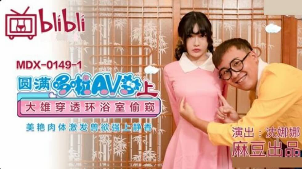 麻豆-沈娜娜《圆满哆啦A梦AV梦(上)》激情版：大雄浴室偷窥静香美艳肉体，兽欲爆发强行侵犯！